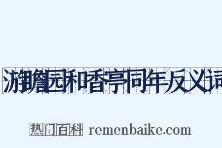 游瞻园和香亭同年反义词是什么意思的图片